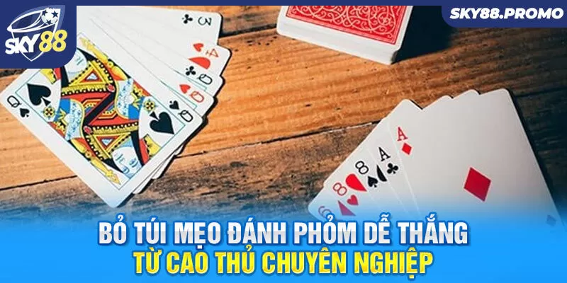 Bỏ túi mẹo đánh phỏm dễ thắng từ cao thủ chuyên nghiệp